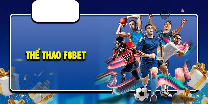 Thể Thao F8BET: Cơ Hội Thỏa Đam Mê Đặt Cược Kiếm Tiền